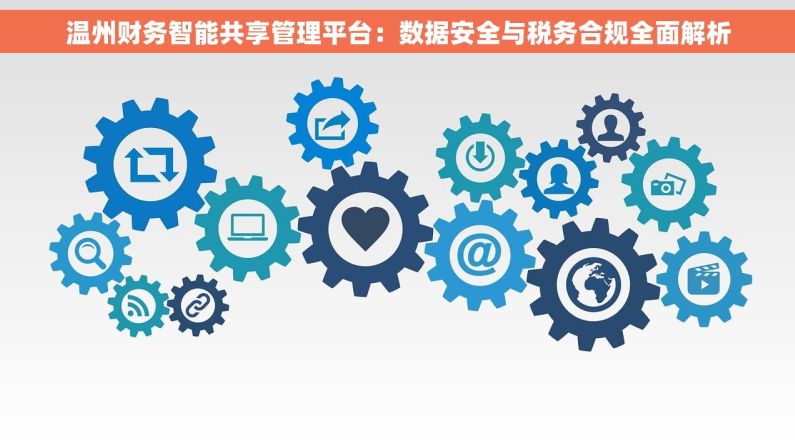 温州财务智能共享管理平台：数据安全与税务合规全面解析