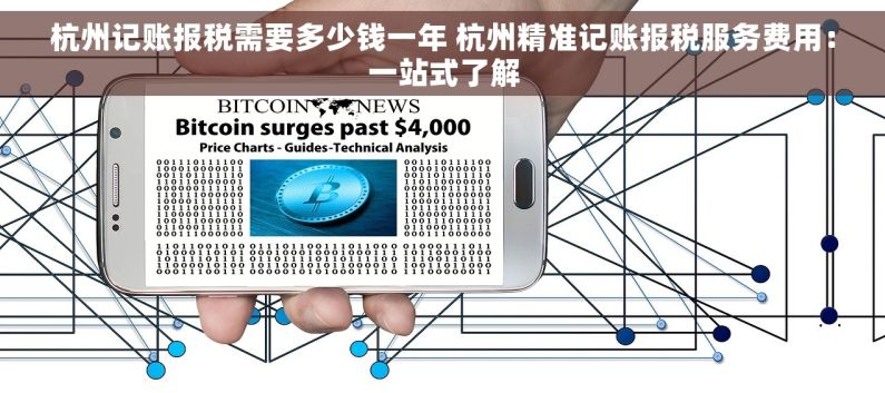 杭州记账报税需要多少钱一年 杭州精准记账报税服务费用：一站式了解