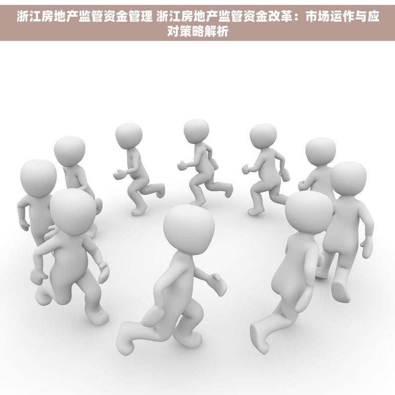 浙江房地产监管资金管理 浙江房地产监管资金改革：市场运作与应对策略解析