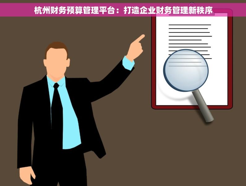 杭州财务预算管理平台：打造企业财务管理新秩序