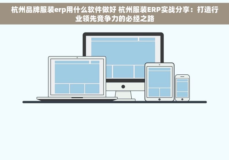 杭州品牌服装erp用什么软件做好 杭州服装ERP实战分享：打造行业领先竞争力的必经之路