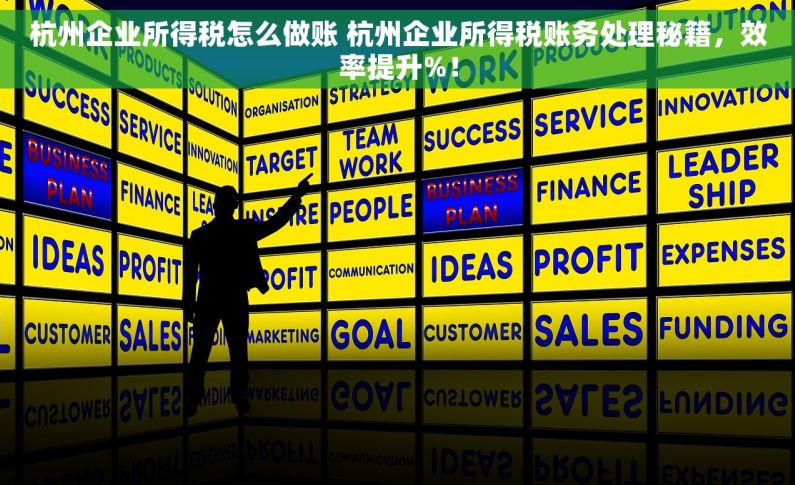 杭州企业所得税怎么做账 杭州企业所得税账务处理秘籍，效率提升%！