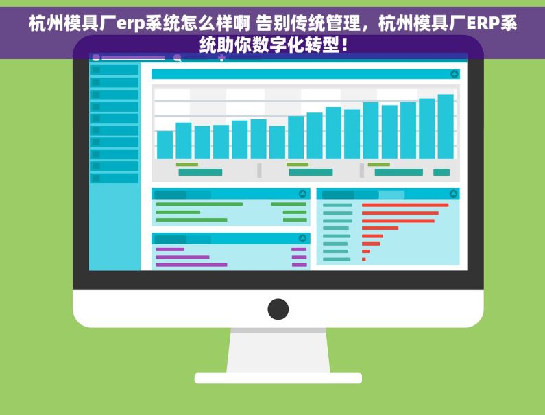 杭州模具厂erp系统怎么样啊 告别传统管理，杭州模具厂ERP系统助你数字化转型！