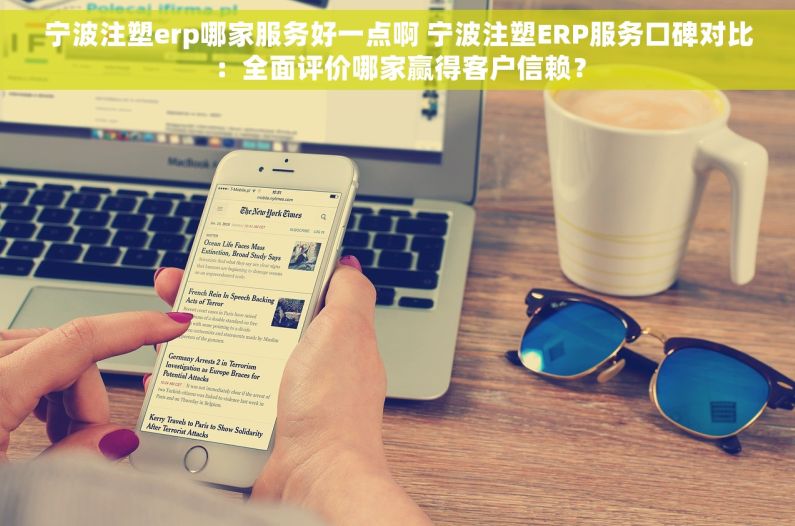 宁波注塑erp哪家服务好一点啊 宁波注塑ERP服务口碑对比：全面评价哪家赢得客户信赖？