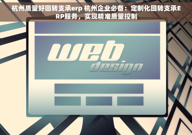 杭州质量好回转支承erp 杭州企业必备：定制化回转支承ERP服务，实现精准质量控制