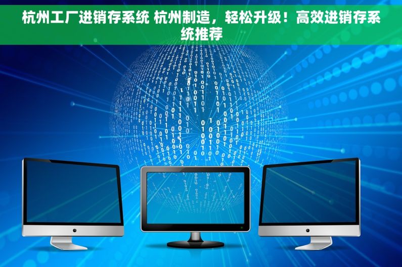 杭州工厂进销存系统 杭州制造，轻松升级！高效进销存系统推荐