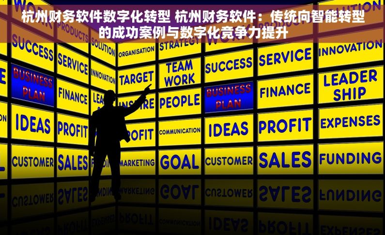 杭州财务软件数字化转型 杭州财务软件：传统向智能转型的成功案例与数字化竞争力提升