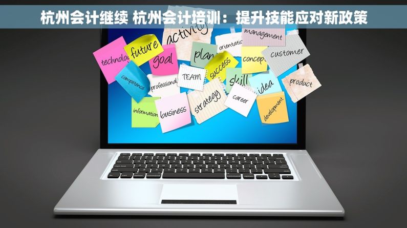 杭州会计继续 杭州会计培训：提升技能应对新政策
