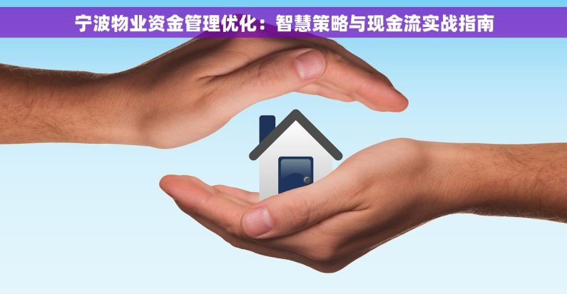宁波物业资金管理优化：智慧策略与现金流实战指南