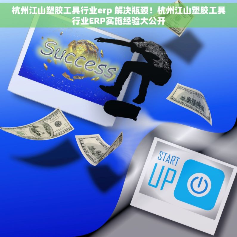 杭州江山塑胶工具行业erp 解决瓶颈！杭州江山塑胶工具行业ERP实施经验大公开