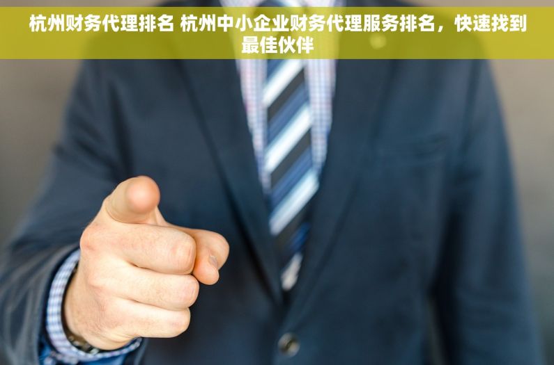 杭州财务代理排名 杭州中小企业财务代理服务排名，快速找到最佳伙伴