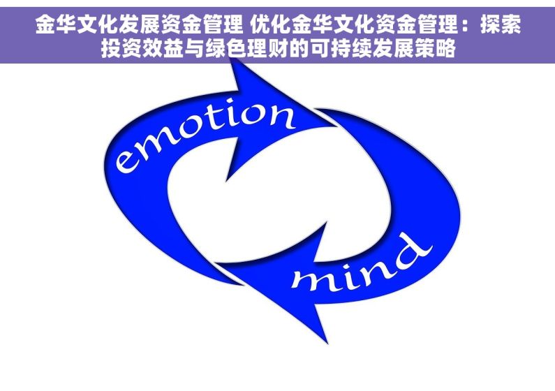 金华文化发展资金管理 优化金华文化资金管理：探索投资效益与绿色理财的可持续发展策略