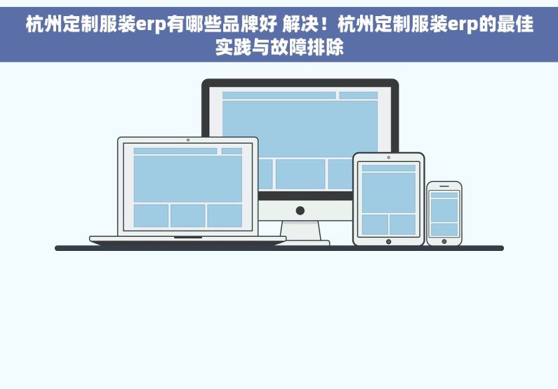 杭州定制服装erp有哪些品牌好 解决！杭州定制服装erp的最佳实践与故障排除