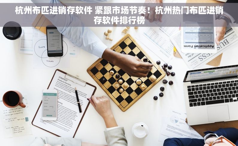 杭州布匹进销存软件 紧跟市场节奏！杭州热门布匹进销存软件排行榜