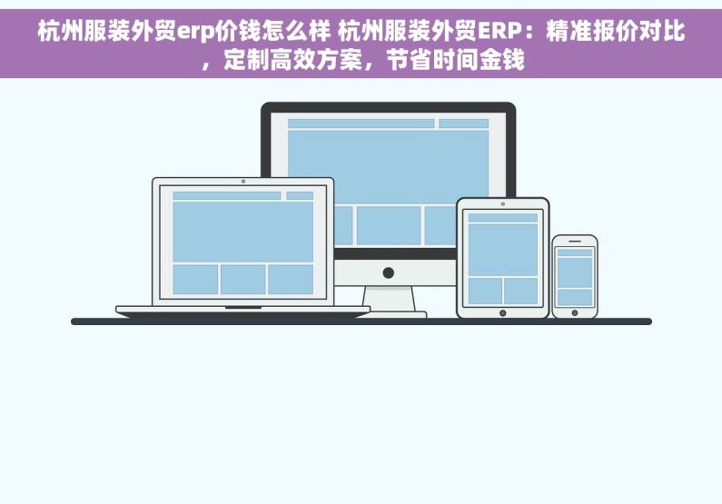 杭州服装外贸erp价钱怎么样 杭州服装外贸ERP：精准报价对比，定制高效方案，节省时间金钱