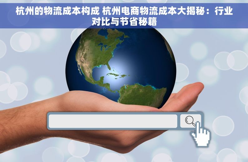 杭州的物流成本构成 杭州电商物流成本大揭秘：行业对比与节省秘籍