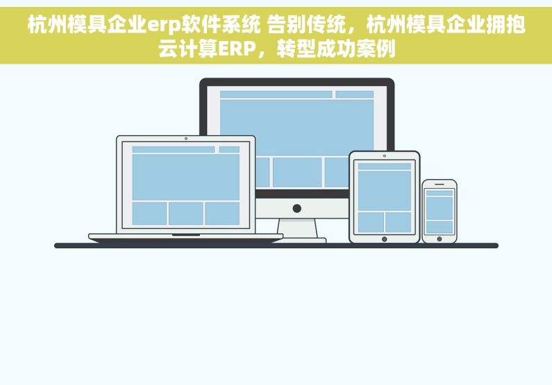杭州模具企业erp软件系统 告别传统，杭州模具企业拥抱云计算ERP，转型成功案例