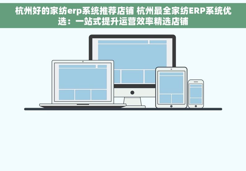 杭州好的家纺erp系统推荐店铺 杭州最全家纺ERP系统优选：一站式提升运营效率精选店铺