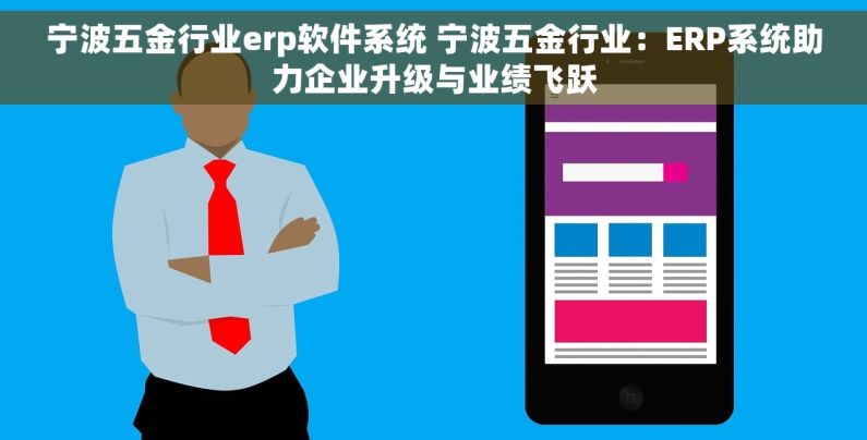 宁波五金行业erp软件系统 宁波五金行业：ERP系统助力企业升级与业绩飞跃