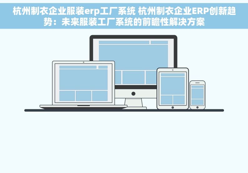 杭州制衣企业服装erp工厂系统 杭州制衣企业ERP创新趋势：未来服装工厂系统的前瞻性解决方案