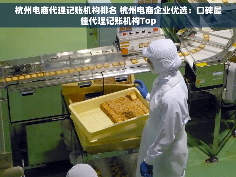 杭州电商代理记账机构排名 杭州电商企业优选：口碑最佳代理记账机构Top