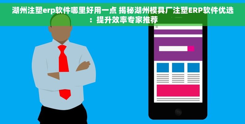 湖州注塑erp软件哪里好用一点 揭秘湖州模具厂注塑ERP软件优选：提升效率专家推荐