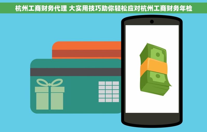 杭州工商财务代理 大实用技巧助你轻松应对杭州工商财务年检