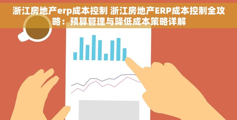浙江房地产erp成本控制 浙江房地产ERP成本控制全攻略：预算管理与降低成本策略详解