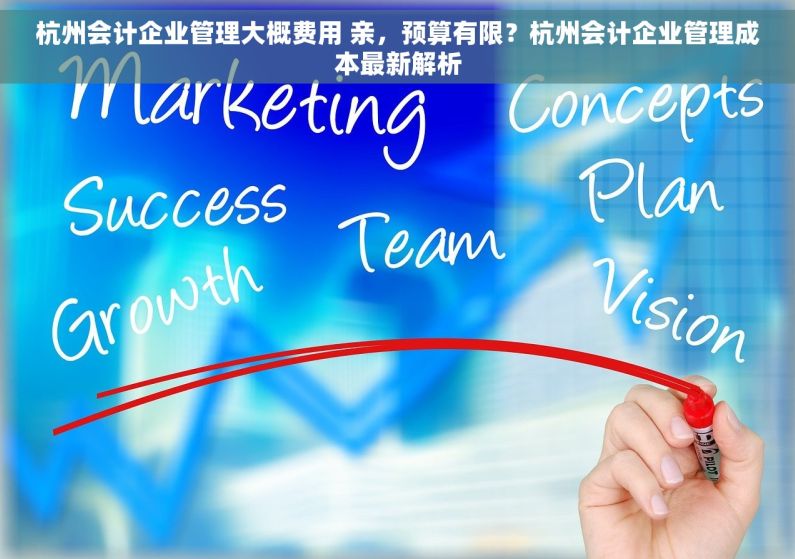 杭州会计企业管理大概费用 亲，预算有限？杭州会计企业管理成本最新解析