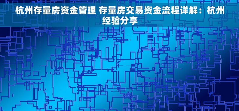 杭州存量房资金管理 存量房交易资金流程详解：杭州经验分享