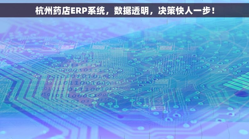杭州药店ERP系统，数据透明，决策快人一步！