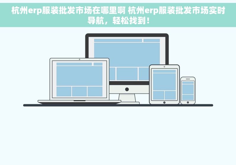 杭州erp服装批发市场在哪里啊 杭州erp服装批发市场实时导航，轻松找到！