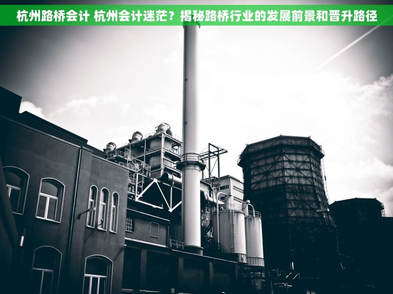 杭州路桥会计 杭州会计迷茫？揭秘路桥行业的发展前景和晋升路径