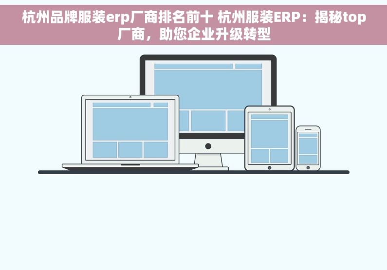 杭州品牌服装erp厂商排名前十 杭州服装ERP：揭秘top厂商，助您企业升级转型