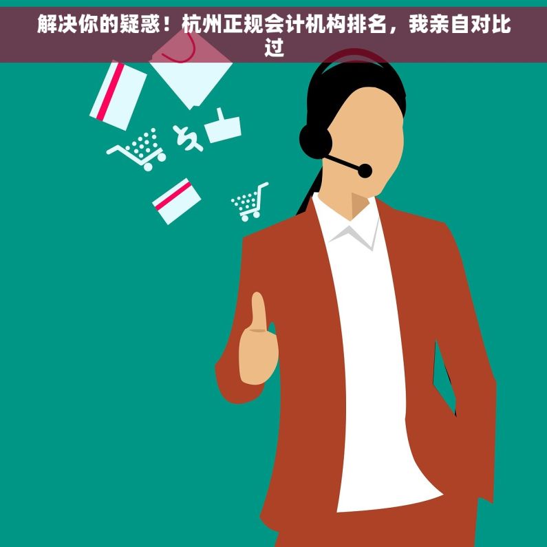 解决你的疑惑！杭州正规会计机构排名，我亲自对比过