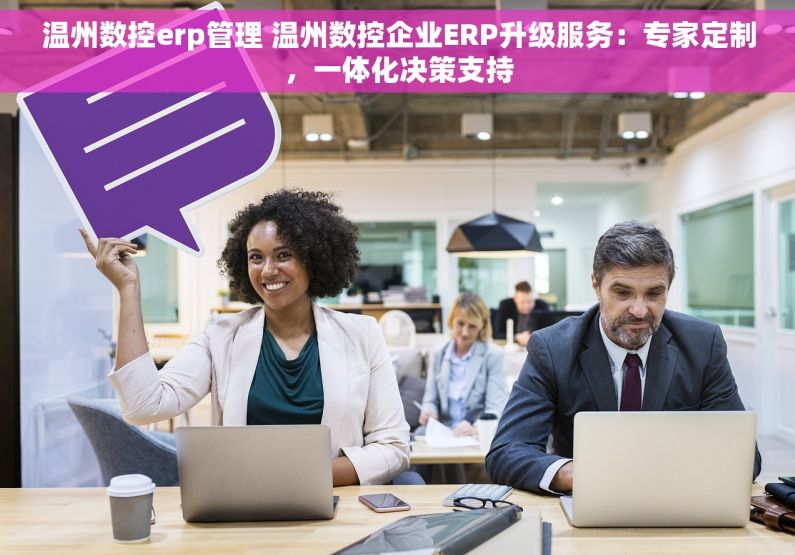 温州数控erp管理 温州数控企业ERP升级服务：专家定制，一体化决策支持