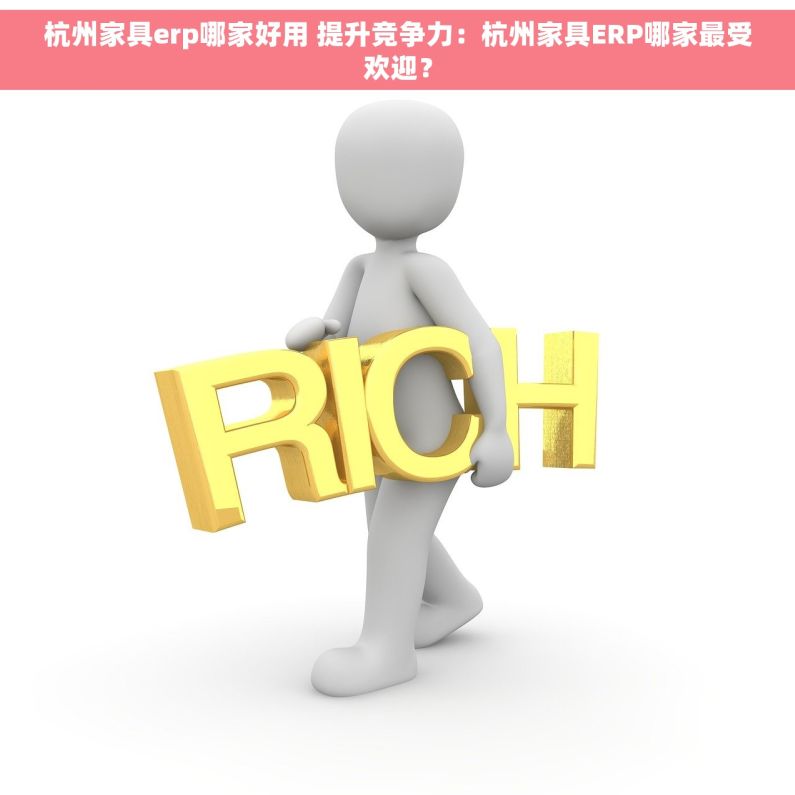 杭州家具erp哪家好用 提升竞争力：杭州家具ERP哪家最受欢迎？
