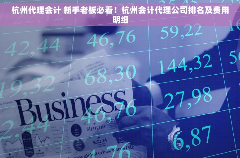 杭州代理会计 新手老板必看！杭州会计代理公司排名及费用明细