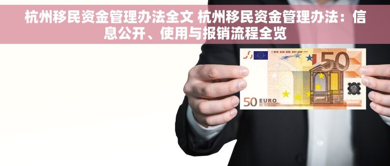 杭州移民资金管理办法全文 杭州移民资金管理办法：信息公开、使用与报销流程全览