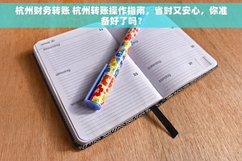 杭州财务转账 杭州转账操作指南，省时又安心，你准备好了吗？