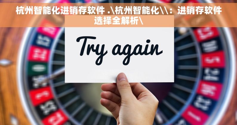杭州智能化进销存软件 .\杭州智能化\\：进销存软件选择全解析\