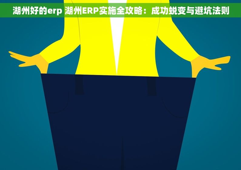 湖州好的erp 湖州ERP实施全攻略：成功蜕变与避坑法则