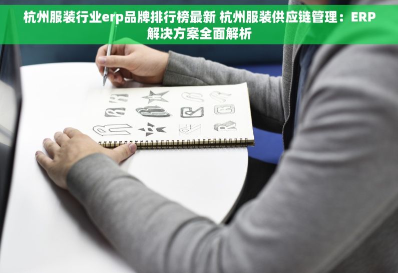 杭州服装行业erp品牌排行榜最新 杭州服装供应链管理：ERP解决方案全面解析
