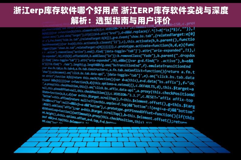 浙江erp库存软件哪个好用点 浙江ERP库存软件实战与深度解析：选型指南与用户评价
