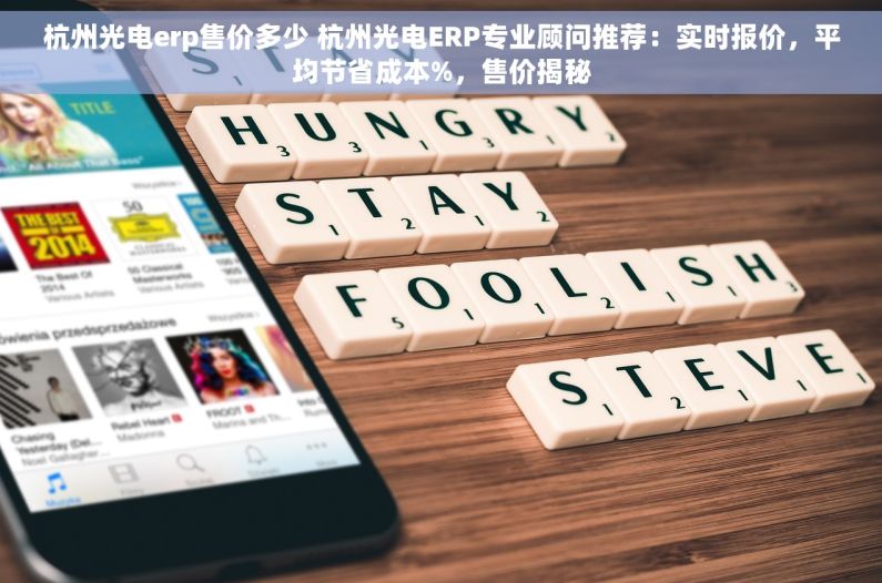杭州光电erp售价多少 杭州光电ERP专业顾问推荐：实时报价，平均节省成本%，售价揭秘