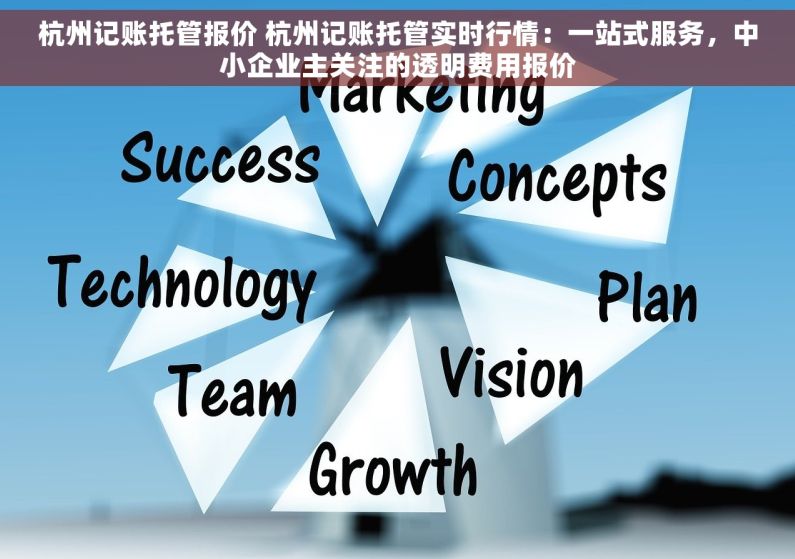 杭州记账托管报价 杭州记账托管实时行情：一站式服务，中小企业主关注的透明费用报价
