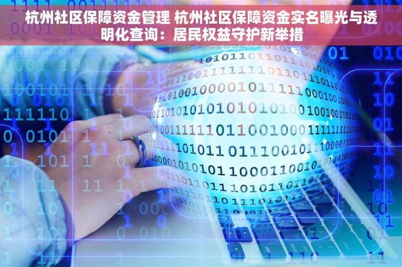杭州社区保障资金管理 杭州社区保障资金实名曝光与透明化查询：居民权益守护新举措