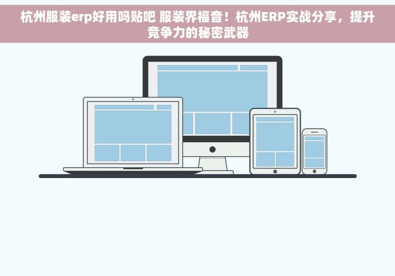 杭州服装erp好用吗贴吧 服装界福音！杭州ERP实战分享，提升竞争力的秘密武器