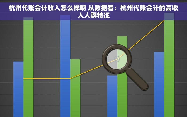杭州代账会计收入怎么样啊 从数据看：杭州代账会计的高收入人群特征