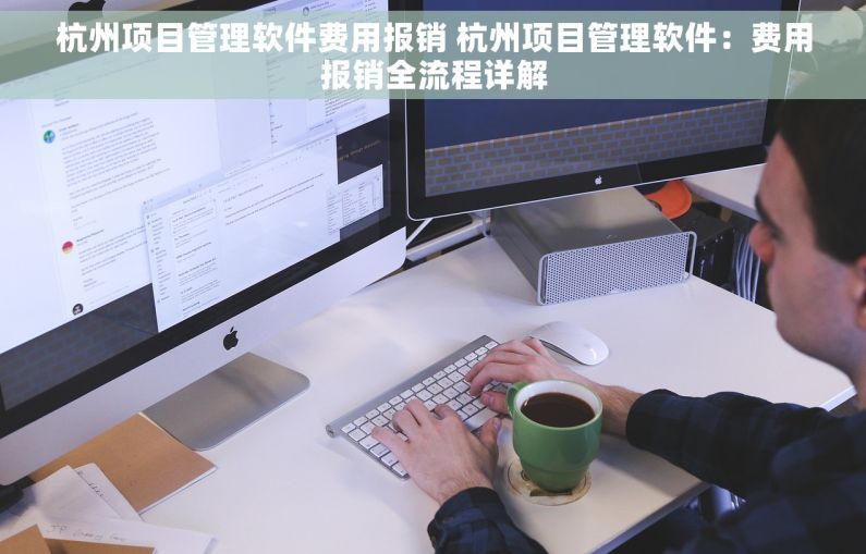 杭州项目管理软件费用报销 杭州项目管理软件：费用报销全流程详解